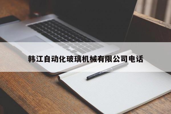 韩江自动化玻璃机械有限公司 *** 