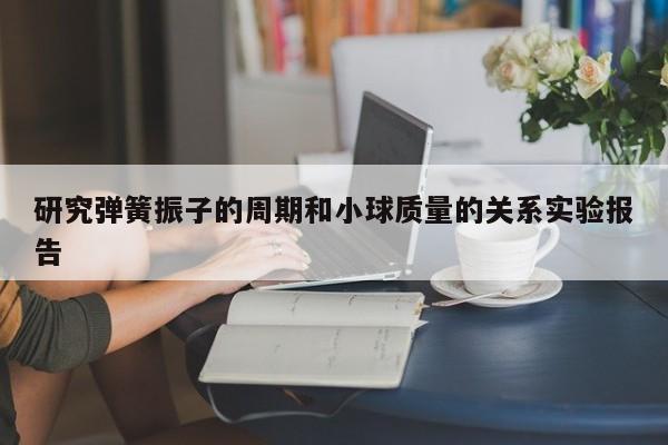 研究弹簧振子的周期和小球质量的关系实验报告