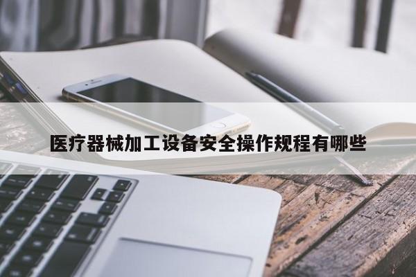 医疗器械加工设备安全操作规程有哪些