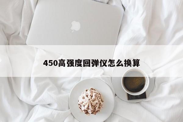 450高强度回弹仪怎么换算