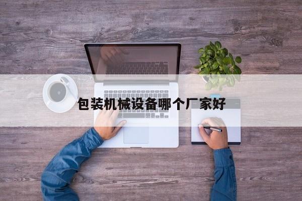 包装机械设备哪个厂家好