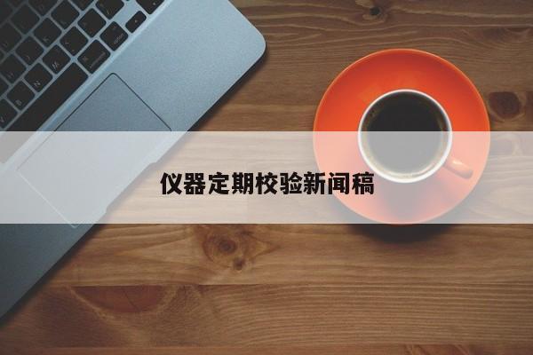 仪器定期校验新闻稿