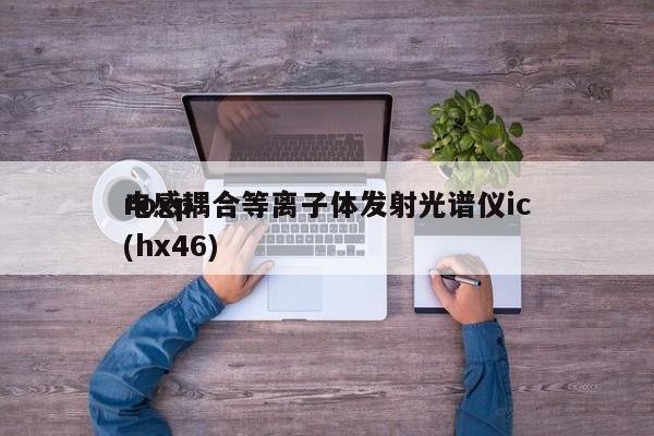 电感耦合等离子体发射光谱仪icroxp(hx46)